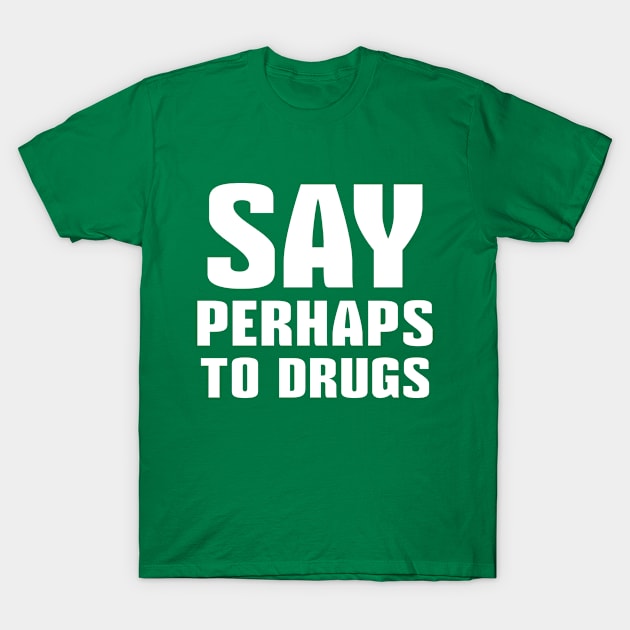Say Perhaps To Drugs T-Shirt by colorsplash